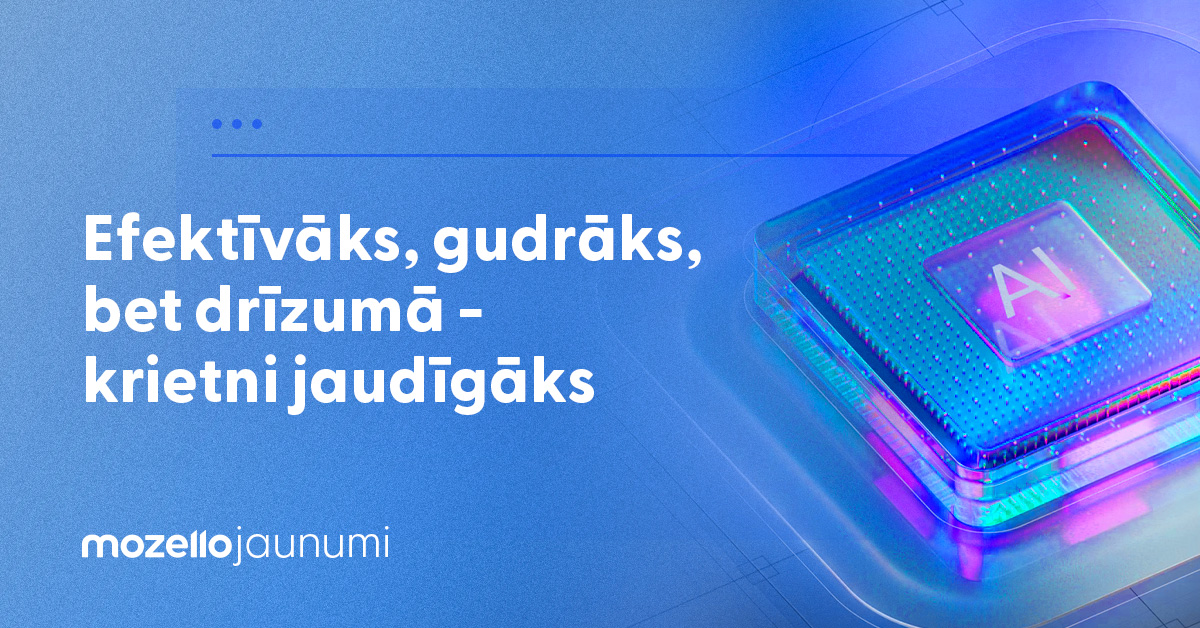 Mozello jaunumi. Efektīvāks, gudrāks, bet drīzumā - krietni jaudīgāks