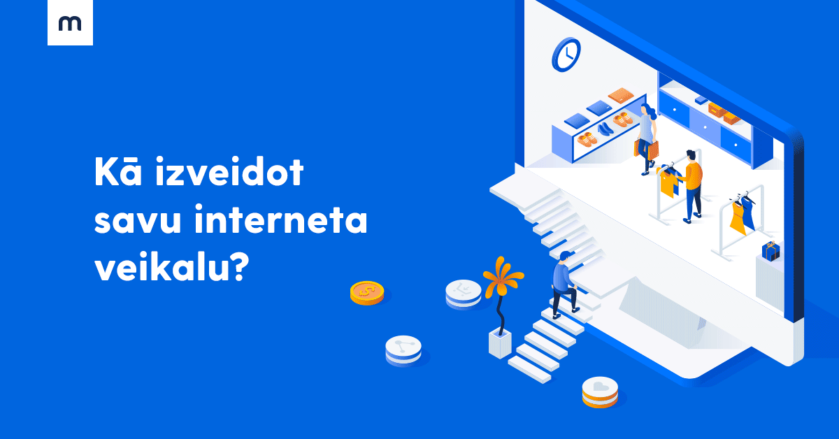 Kā izveidot pa&scaron;am savu interneta veikalu? Soli pa solim.