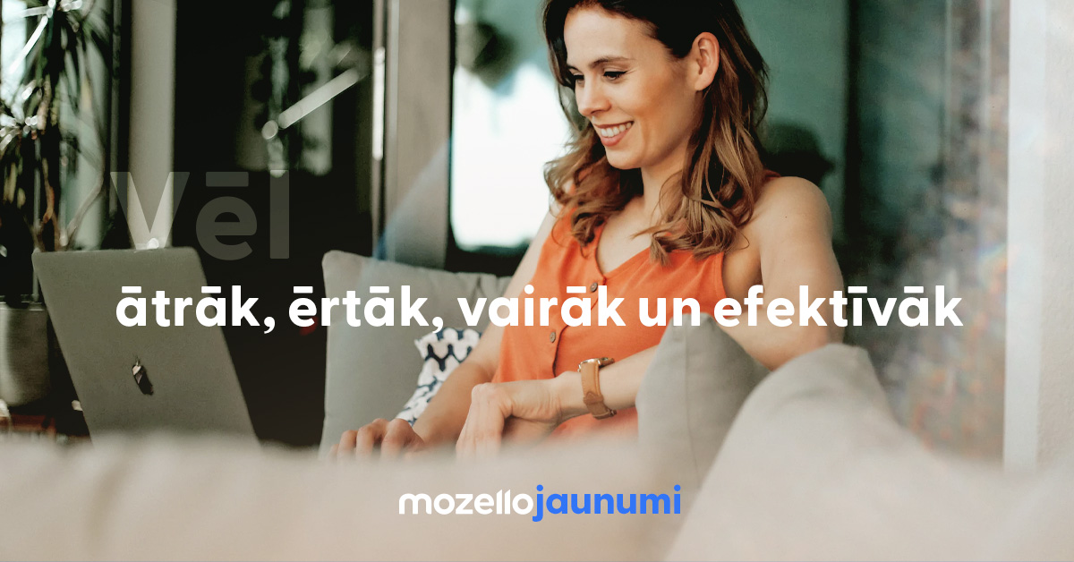 Mozello jaunumi - Vēl ātrāk, ērtāk, vairāk un efektīvāk